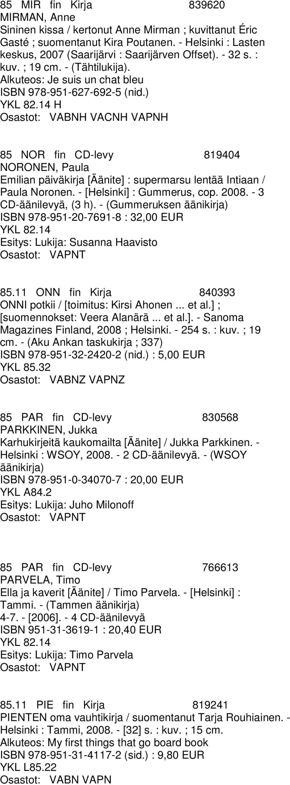 ) H Osastot: VABNH VACNH VAPNH 85 NOR fin CD-levy 819404 NORONEN, Paula Emilian päiväkirja [Äänite] : supermarsu lentää Intiaan / Paula Noronen. - [Helsinki] : Gummerus, cop. 2008.