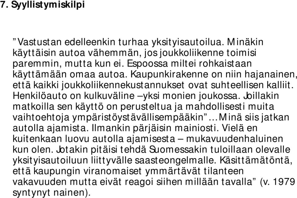 Henkilöauto on kulkuväline yksi monien joukossa. Joillakin matkoilla sen käyttö on perusteltua ja mahdollisesti muita vaihtoehtoja ympäristöystävällisempääkin Minä siis jatkan autolla ajamista.