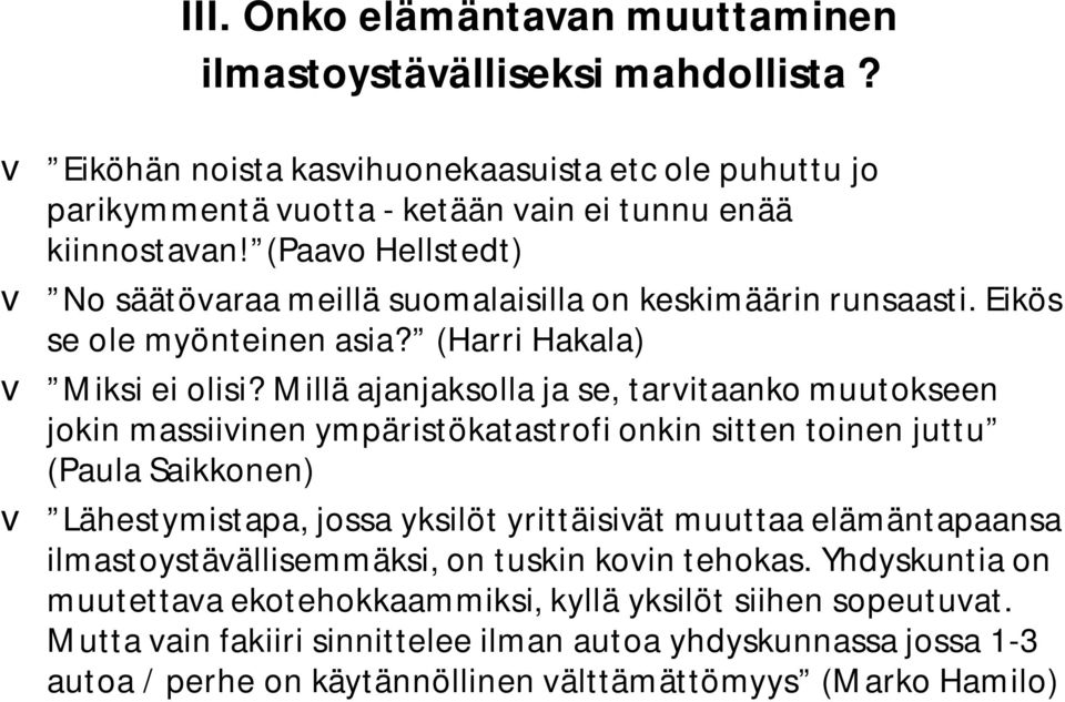 Millä ajanjaksolla ja se, tarvitaanko muutokseen jokin massiivinen ympäristökatastrofi onkin sitten toinen juttu (Paula Saikkonen) v Lähestymistapa, jossa yksilöt yrittäisivät muuttaa