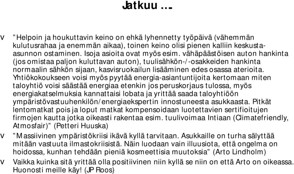 Yhtiökokoukseen voisi myös pyytää energia asiantuntijoita kertomaan miten taloyhtiö voisi säästää energiaa etenkin jos peruskorjaus tulossa, myös energiakatselmuksia kannattaisi lobata ja yrittää