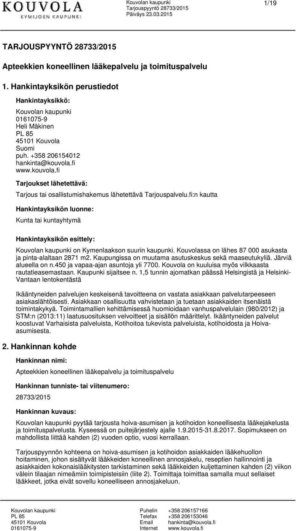 fi:n kautta Hankintaykikön luonne: Kunta tai kuntayhtymä Hankintaykikön eittely: on Kymenlaakon uurin kaupunki. Kouvolaa on lähe 87 000 aukata ja pinta-alaltaan 2871 m2.