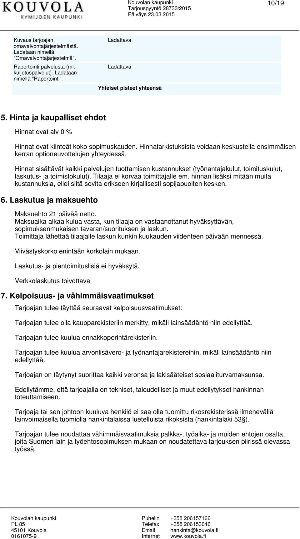 Hinnat iältävät kaikki palvelujen tuottamien kutannuket (työnantajakulut, toimitukulut, lakutu- ja toimitokulut). Tilaaja ei korvaa toimittajalle em.