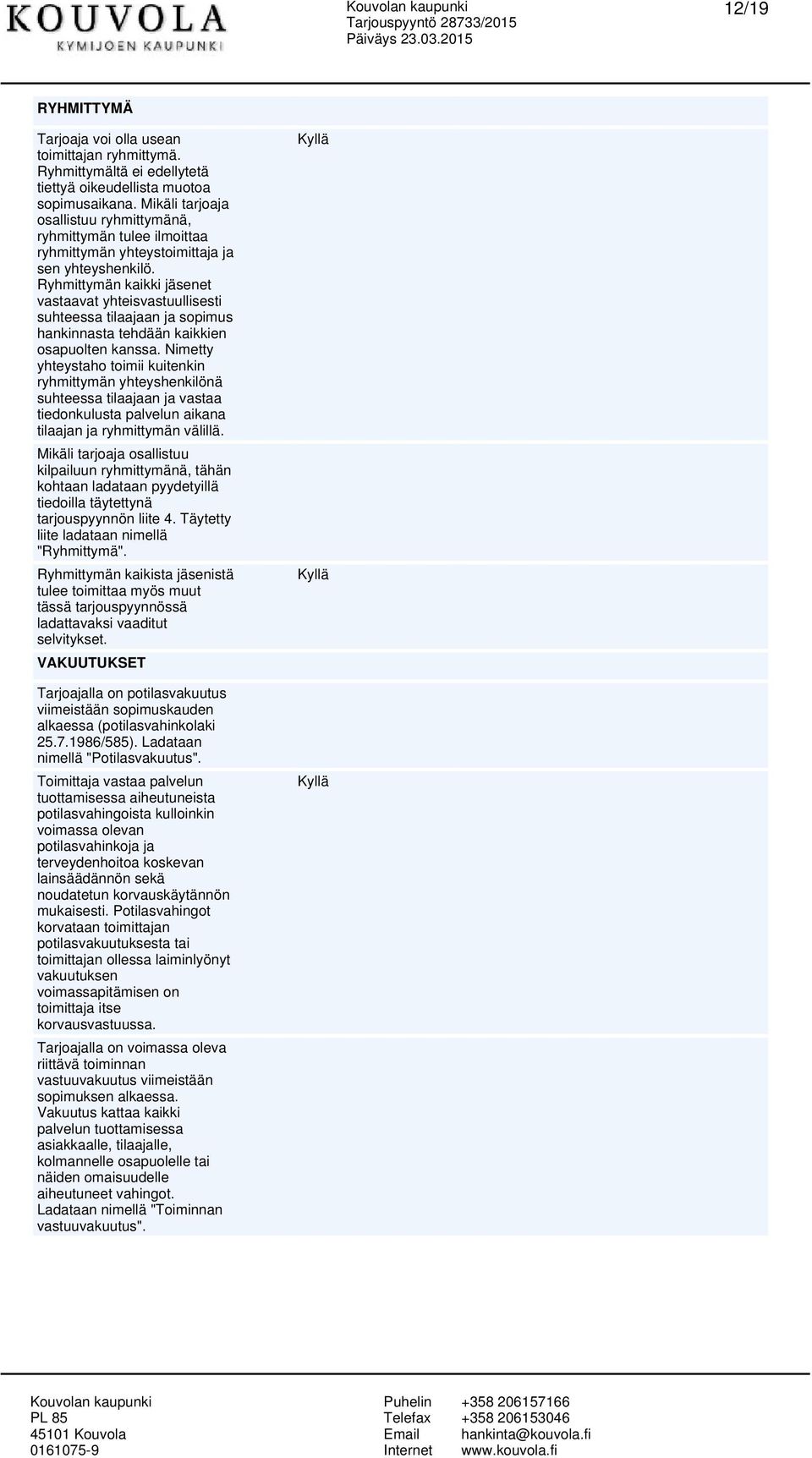 Ryhmittymän kaikki jäenet vataavat yhteivatuullieti uhteea tilaajaan ja opimu hankinnata tehdään kaikkien oapuolten kana.