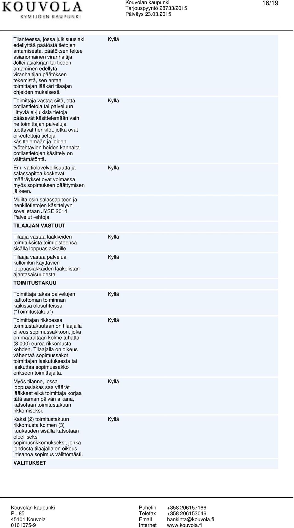 Toimittaja vataa iitä, että potilatietoja tai palveluun liittyviä ei-julkiia tietoja pääevät käittelemään vain ne toimittajan palveluja tuottavat henkilöt, jotka ovat oikeutettuja tietoja