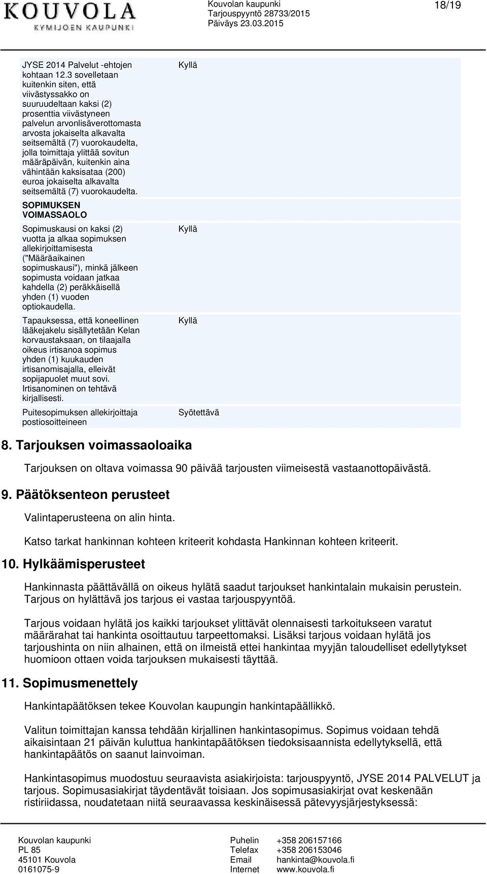 ylittää ovitun määräpäivän, kuitenkin aina vähintään kakiataa (200) euroa jokaielta alkavalta eitemältä (7) vuorokaudelta.