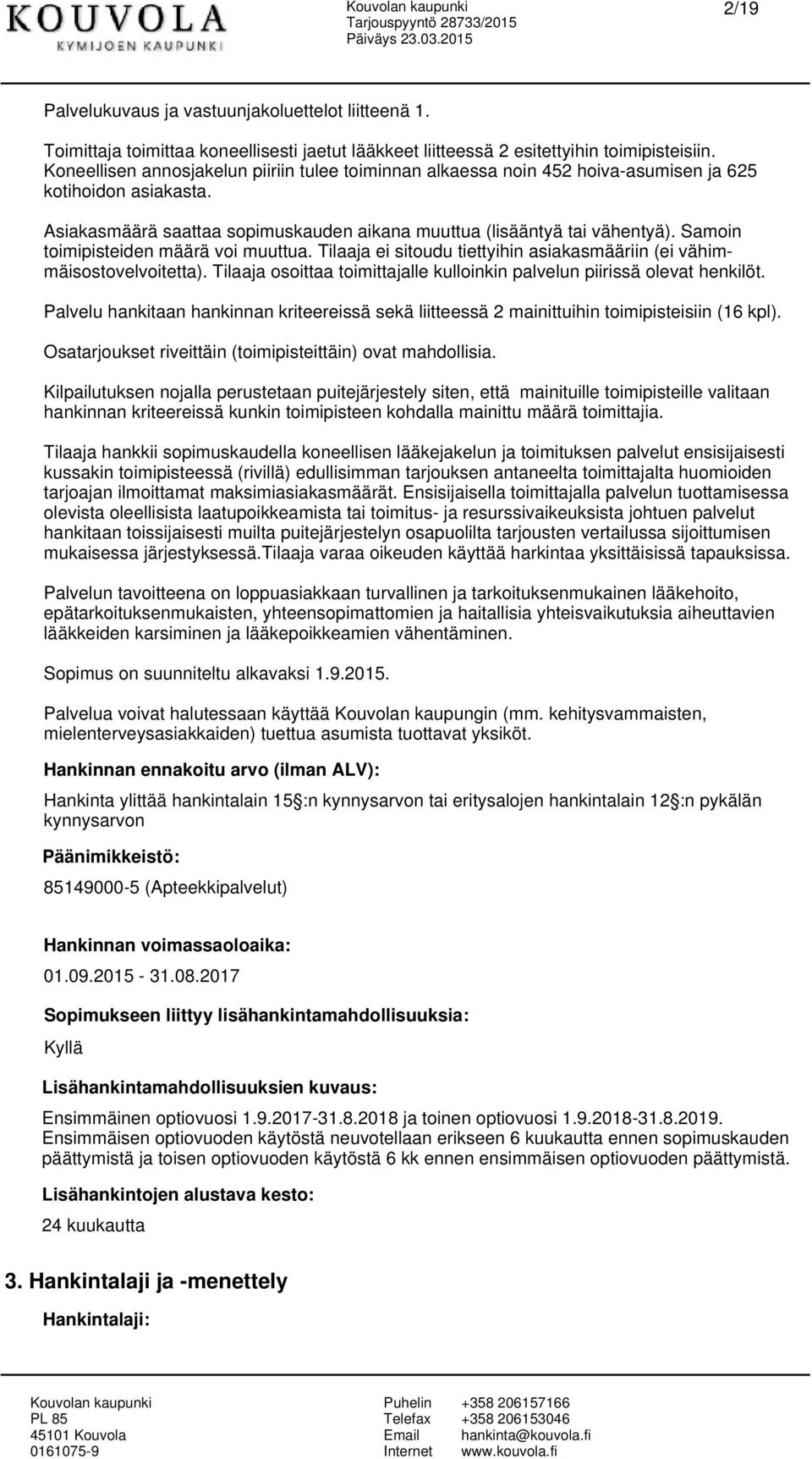 Samoin toimipiteiden määrä voi muuttua. Tilaaja ei itoudu tiettyihin aiakamääriin (ei vähimmäiotovelvoitetta). Tilaaja ooittaa toimittajalle kulloinkin palvelun piiriä olevat henkilöt.