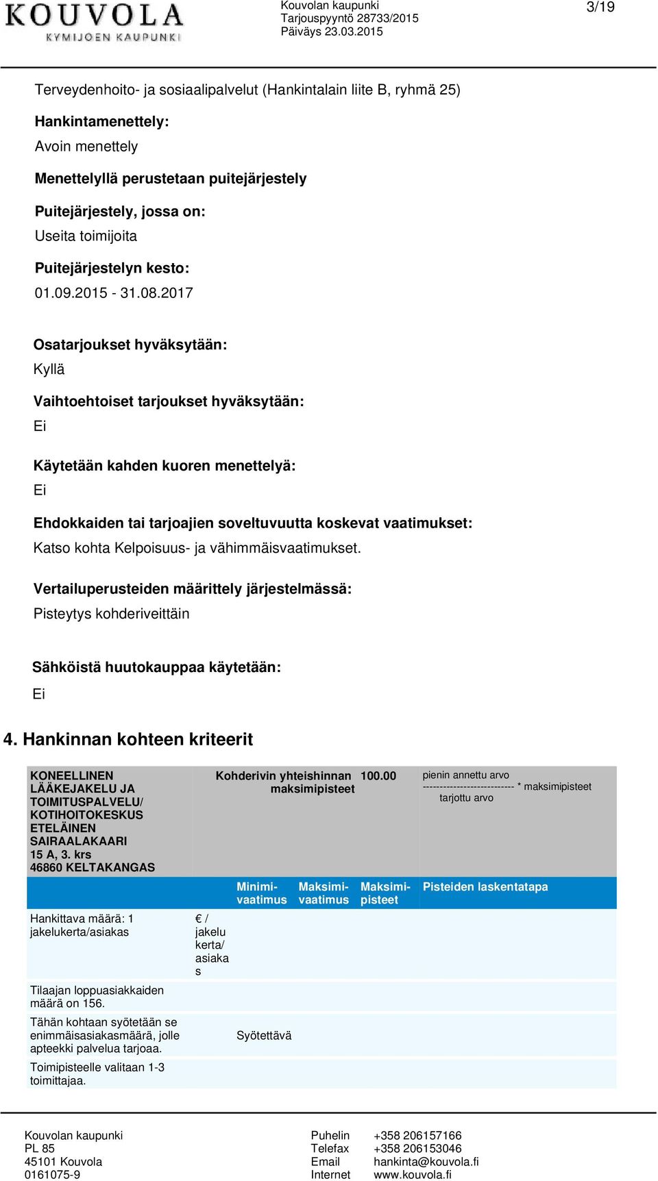 2017 Oatarjouket hyväkytään: Vaihtoehtoiet tarjouket hyväkytään: Ei Käytetään kahden kuoren menettelyä: Ei Ehdokkaiden tai tarjoajien oveltuvuutta kokevat vaatimuket: Kato kohta Kelpoiuu- ja