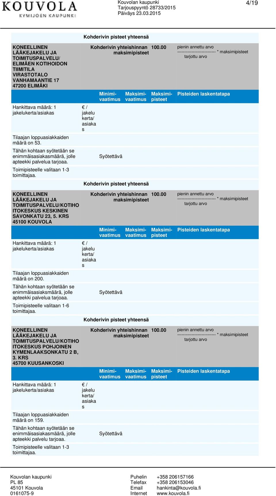 KRS 45100 KOUVOLA Tilaajan loppuaiakkaiden määrä on 200. Tähän kohtaan yötetään e enimmäiaiakmäärä, jolle apteekki palvelua tarjoaa. Toimipiteelle valitaan 1-6 toimittajaa.