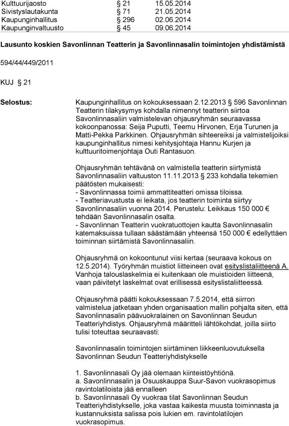 2013 596 Savonlinnan Teatterin tilakysymys kohdalla nimennyt teatterin siirtoa Savonlinnasaliin valmistelevan ohjausryhmän seuraavassa kokoonpanossa: Seija Puputti, Teemu Hirvonen, Erja Turunen ja