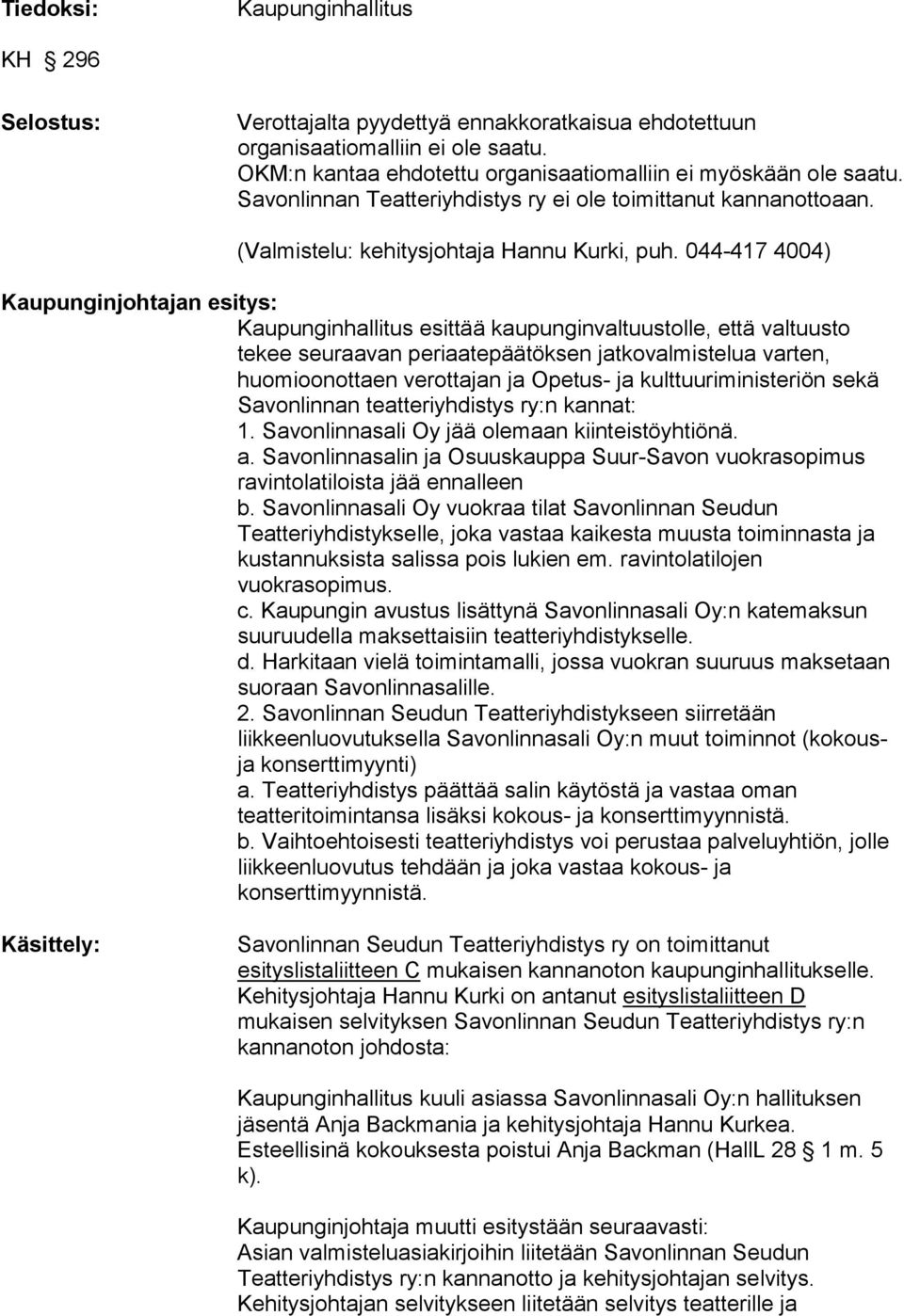 044-417 4004) Kaupunginjohtajan esitys: Kaupunginhallitus esittää kaupunginvaltuustolle, että valtuusto tekee seuraavan periaatepäätöksen jatkovalmistelua varten, huomioonottaen verottajan ja Opetus-