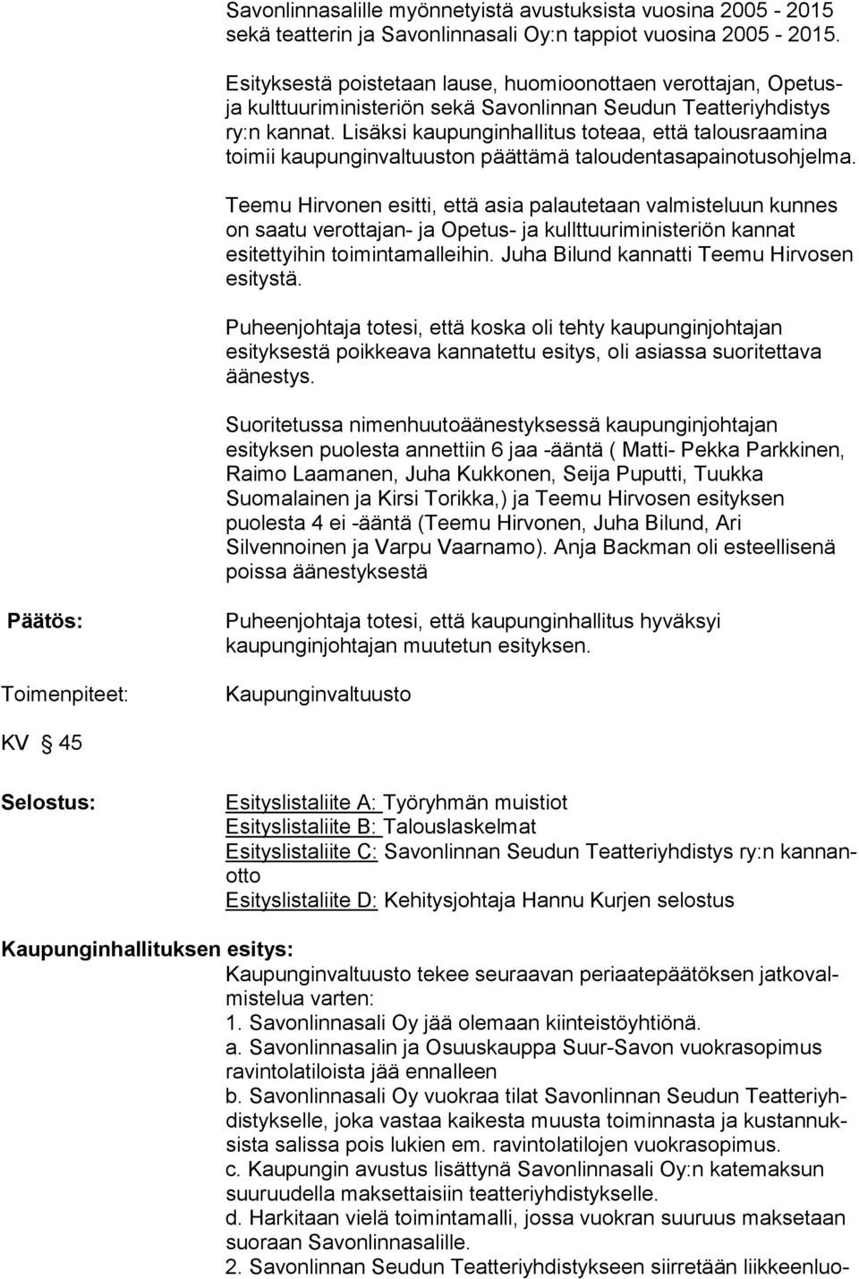 Lisäksi kaupunginhallitus toteaa, että talousraamina toimii kaupunginvaltuuston päättämä taloudentasapainotusohjelma.