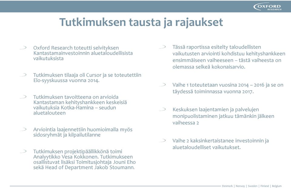 Tutkimuksen projektipäällikkönä toimi Analyytikko Vesa Kokkonen. Tutkimukseen osallistuvat lisäksi Toimitusjohtaja Jouni Eho sekä Head of Department Jakob Stoumann.