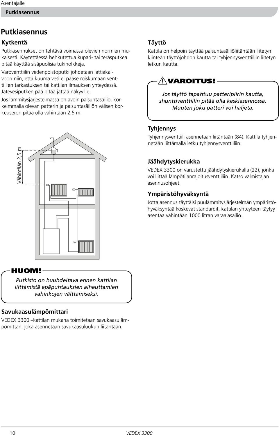 Jos lämmitysjärjestelmässä on avoin paisuntasäiliö, korkeimmalla olevan patterin ja paisuntasäiliön välisen korkeuseron pitää olla vähintään 2,5 m.