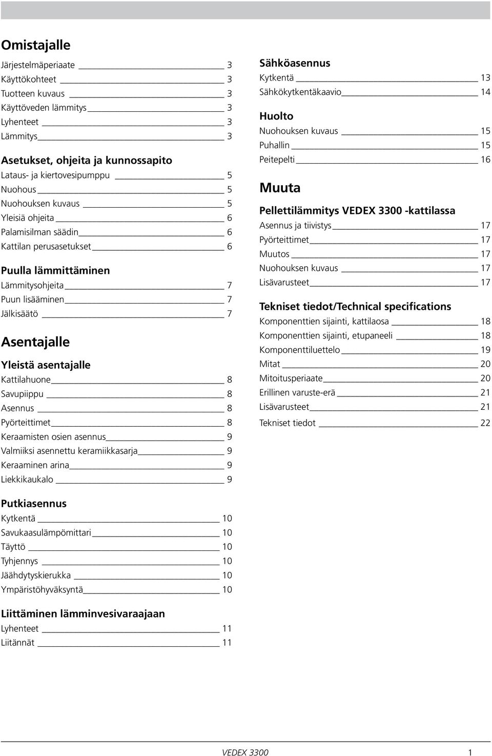 Kattilahuone 8 Savupiippu 8 Asennus 8 Pyörteittimet 8 Keraamisten osien asennus 9 Valmiiksi asennettu keramiikkasarja 9 Keraaminen arina 9 Liekkikaukalo 9 Sähköasennus Kytkentä 13 Sähkökytkentäkaavio