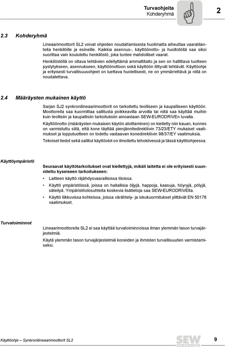 Henkilöstöllä on oltava tehtävien edellyttämä ammattitaito ja sen on hallittava tuotteen pystytykseen, asennukseen, käyttöönottoon sekä käyttöön liittyvät tehtävät.