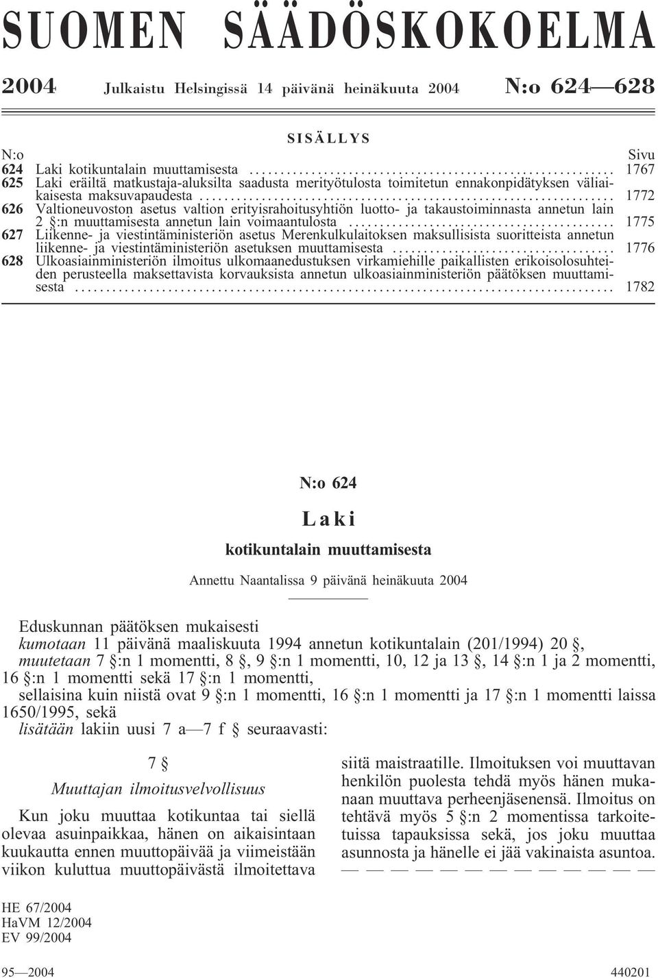 .. 1772 626 Valtioneuvoston asetus valtion erityisrahoitusyhtiön luotto- ja takaustoiminnasta annetun lain 2 :n muuttamisesta annetun lain voimaantulosta.