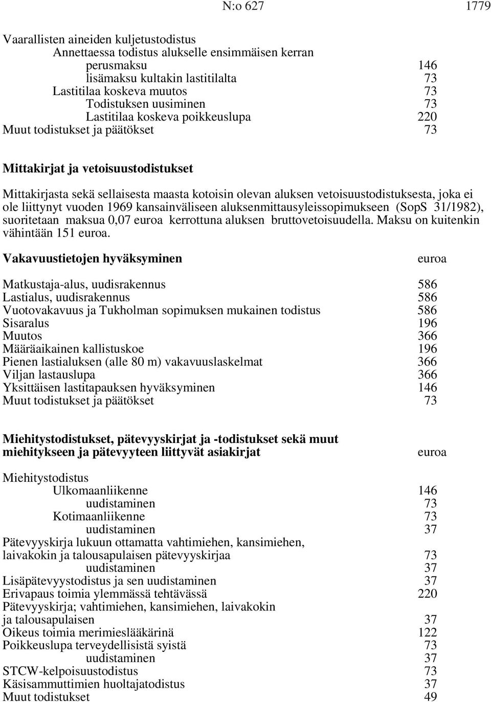 liittynyt vuoden 1969 kansainväliseen aluksenmittausyleissopimukseen (SopS 31/1982), suoritetaan maksua 0,07 kerrottuna aluksen bruttovetoisuudella. Maksu on kuitenkin vähintään 151.