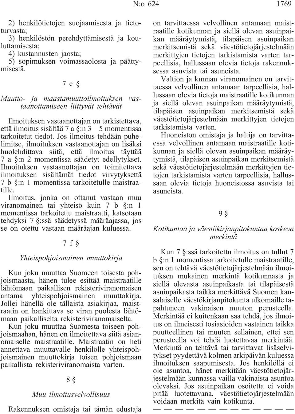 Jos ilmoitus tehdään puhelimitse, ilmoituksen vastaanottajan on lisäksi huolehdittava siitä, että ilmoitus täyttää 7 a :n 2 momentissa säädetyt edellytykset.