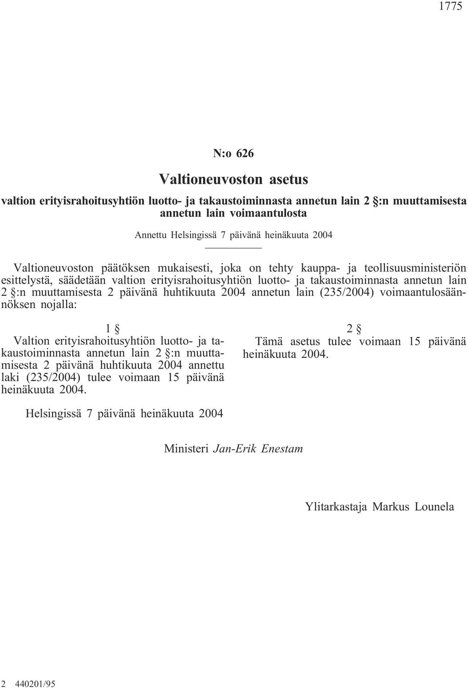 muuttamisesta 2 päivänä huhtikuuta 2004 annetun lain (235/2004) voimaantulosäännöksen nojalla: 1 Valtion erityisrahoitusyhtiön luotto- ja takaustoiminnasta annetun lain 2 :n muuttamisesta 2 päivänä