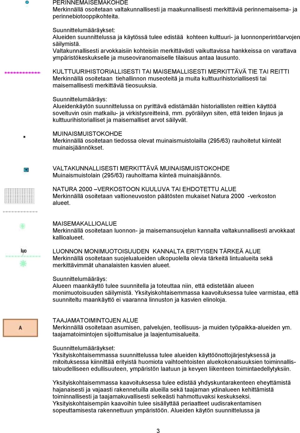 Valtakunnallisesti arvokkaisiin kohteisiin merkittävästi vaikuttavissa hankkeissa on varattava ympäristökeskukselle ja museoviranomaiselle tilaisuus antaa lausunto.