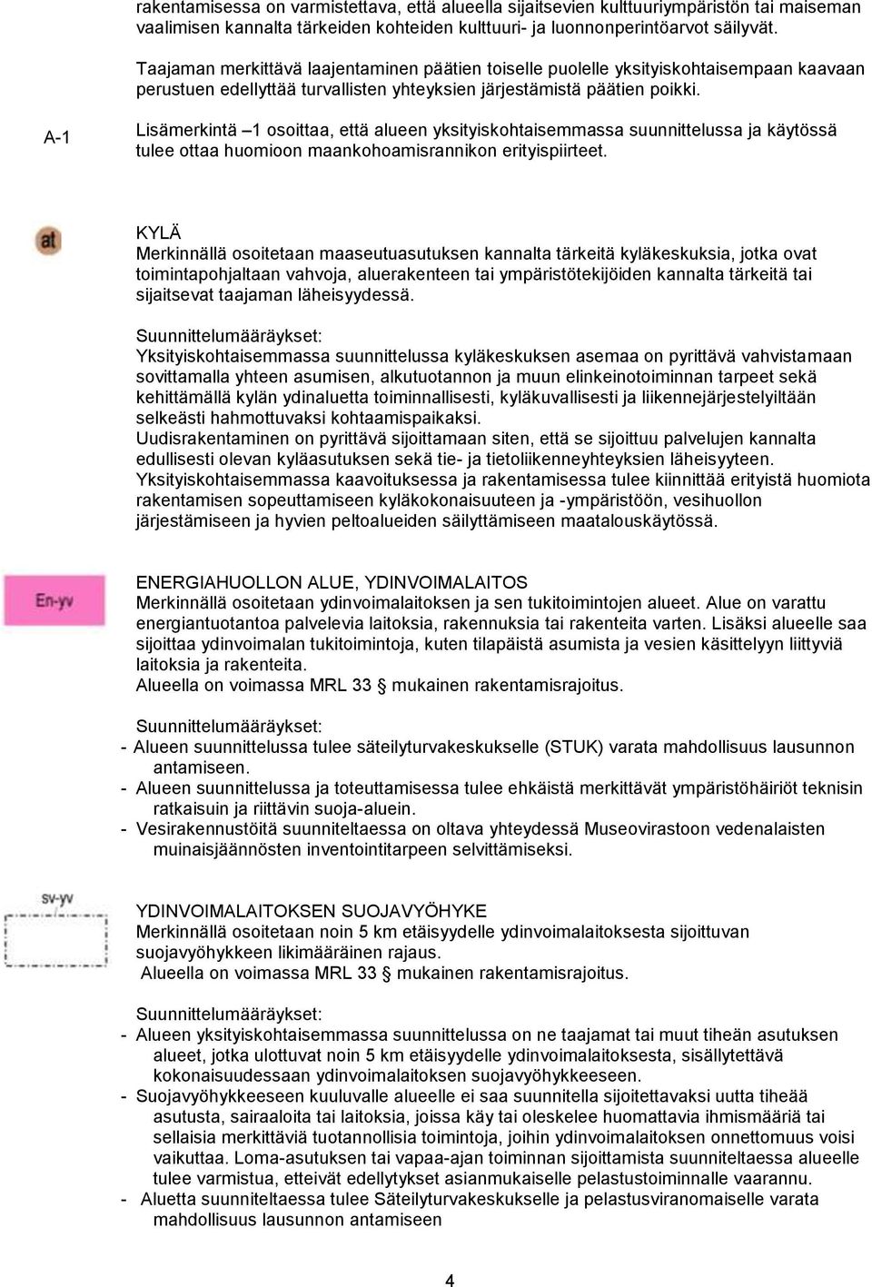 A-1 Lisämerkintä 1 osoittaa, että alueen yksityiskohtaisemmassa suunnittelussa ja käytössä tulee ottaa huomioon maankohoamisrannikon erityispiirteet.