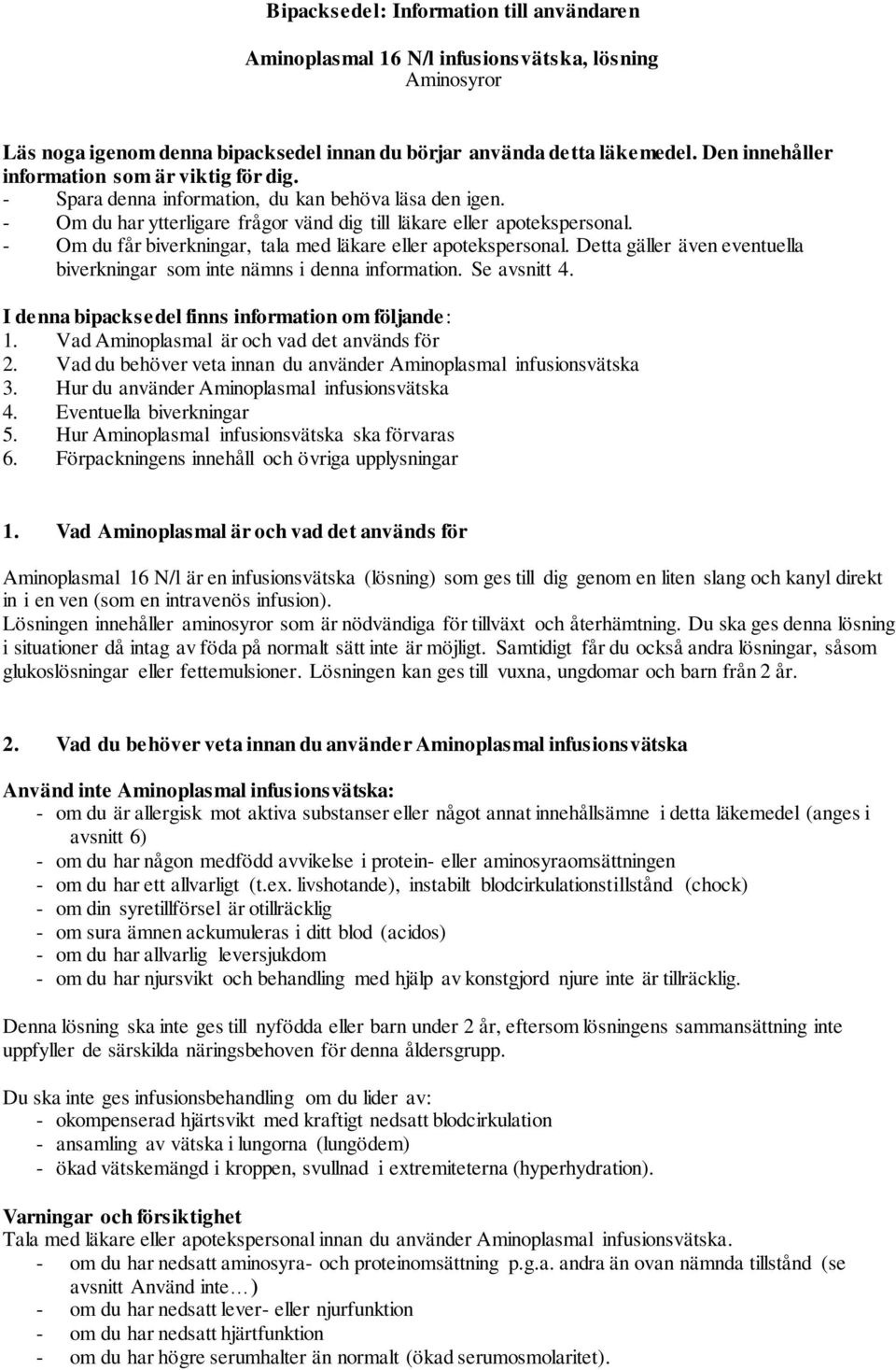 - Om du får biverkningar, tala med läkare eller apotekspersonal. Detta gäller även eventuella biverkningar som inte nämns i denna information. Se avsnitt 4.