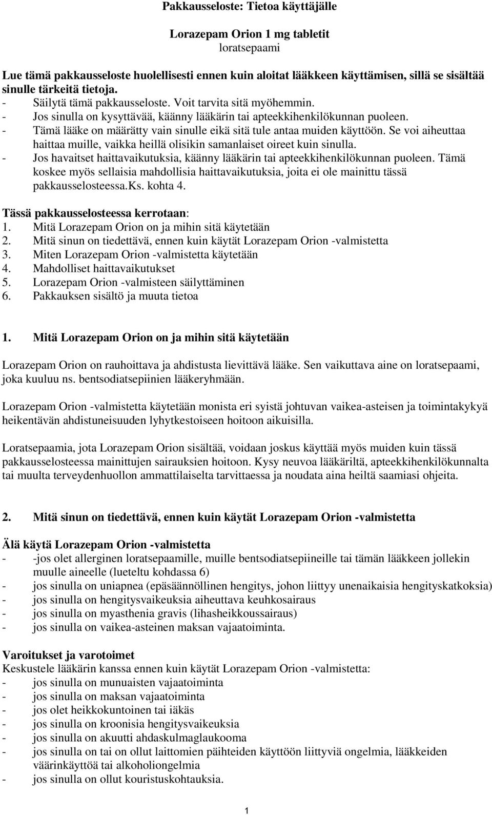 - Tämä lääke on määrätty vain sinulle eikä sitä tule antaa muiden käyttöön. Se voi aiheuttaa haittaa muille, vaikka heillä olisikin samanlaiset oireet kuin sinulla.