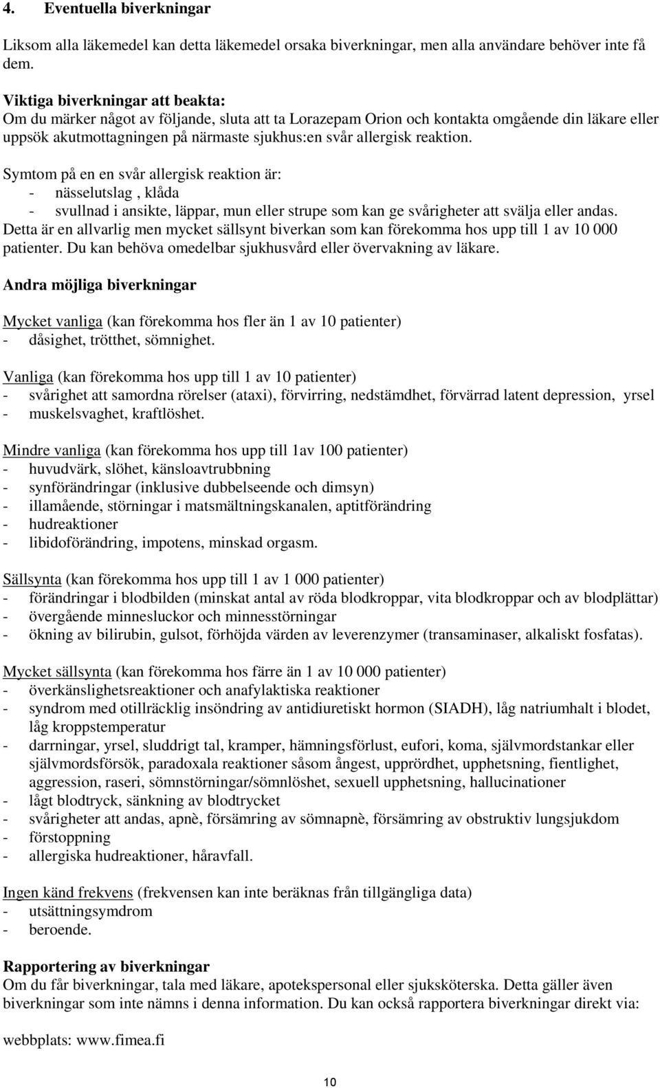 reaktion. Symtom på en en svår allergisk reaktion är: - nässelutslag, klåda - svullnad i ansikte, läppar, mun eller strupe som kan ge svårigheter att svälja eller andas.