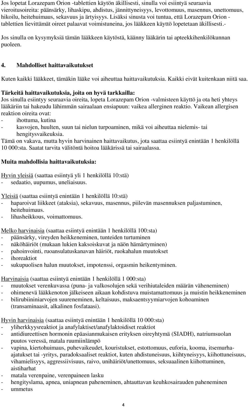 - Jos sinulla on kysymyksiä tämän lääkkeen käytöstä, käänny lääkärin tai apteekkihenkilökunnan puoleen. 4.