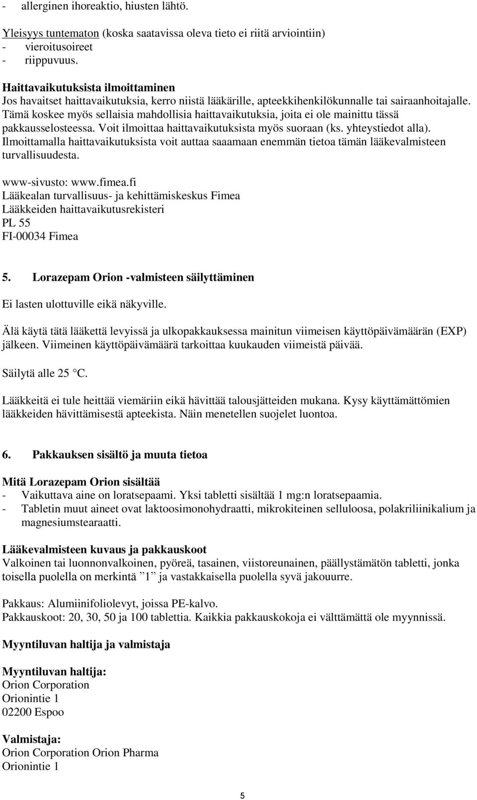 Tämä koskee myös sellaisia mahdollisia haittavaikutuksia, joita ei ole mainittu tässä pakkausselosteessa. Voit ilmoittaa haittavaikutuksista myös suoraan (ks. yhteystiedot alla).