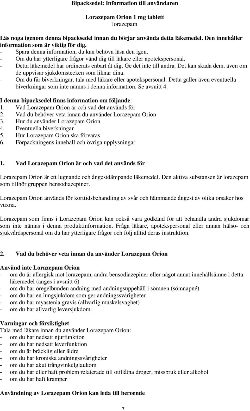 - Detta läkemedel har ordinerats enbart åt dig. Ge det inte till andra. Det kan skada dem, även om de uppvisar sjukdomstecken som liknar dina.