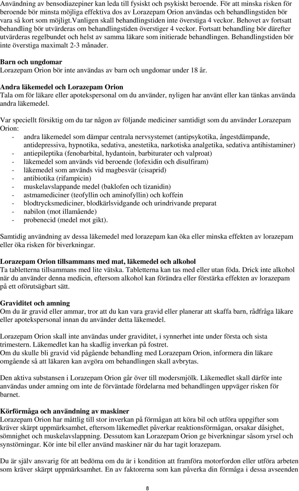 vanligen skall behandlingstiden inte överstiga 4 veckor. Behovet av fortsatt behandling bör utvärderas om behandlingstiden överstiger 4 veckor.