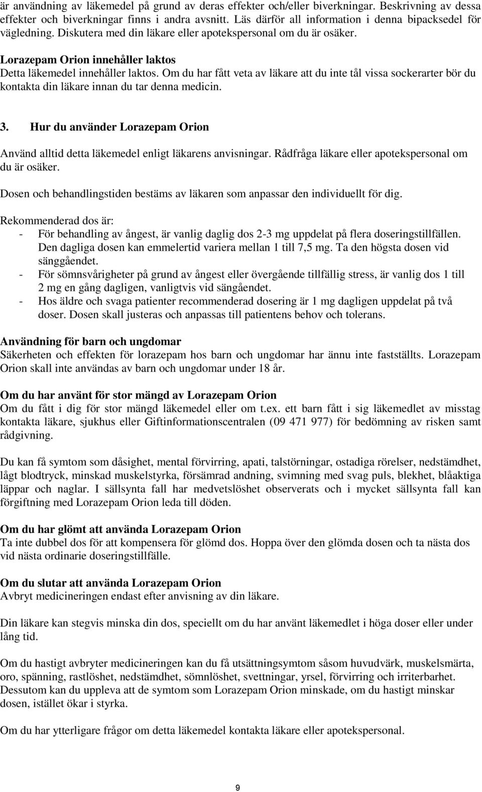 Om du har fått veta av läkare att du inte tål vissa sockerarter bör du kontakta din läkare innan du tar denna medicin. 3.