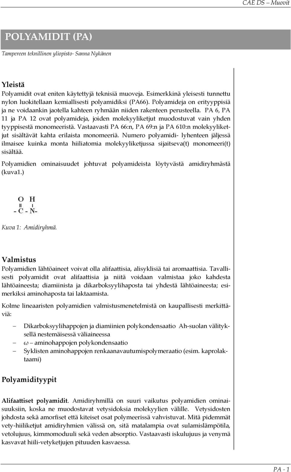 PA 6, PA 11 ja PA 12 ovat polyamideja, joiden molekyyliketjut muodostuvat vain yhden tyyppisestä monomeeristä.