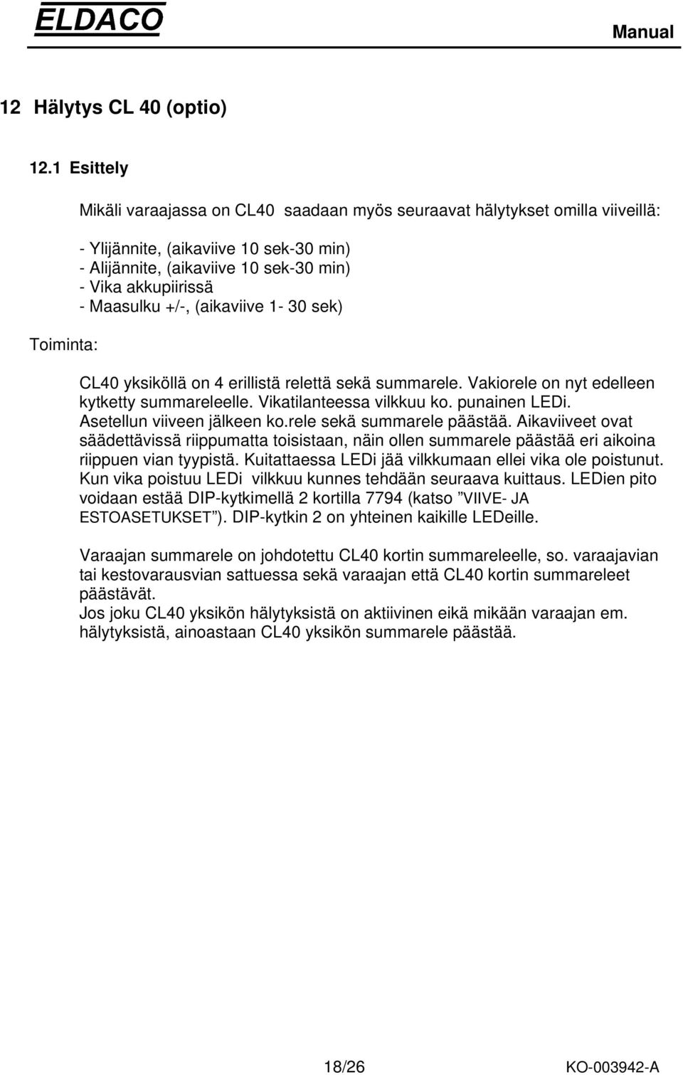 - Maasulku +/-, (aikaviive 1-30 sek) CL40 yksiköllä on 4 erillistä relettä sekä summarele. Vakiorele on nyt edelleen kytketty summareleelle. Vikatilanteessa vilkkuu ko. punainen LEDi.