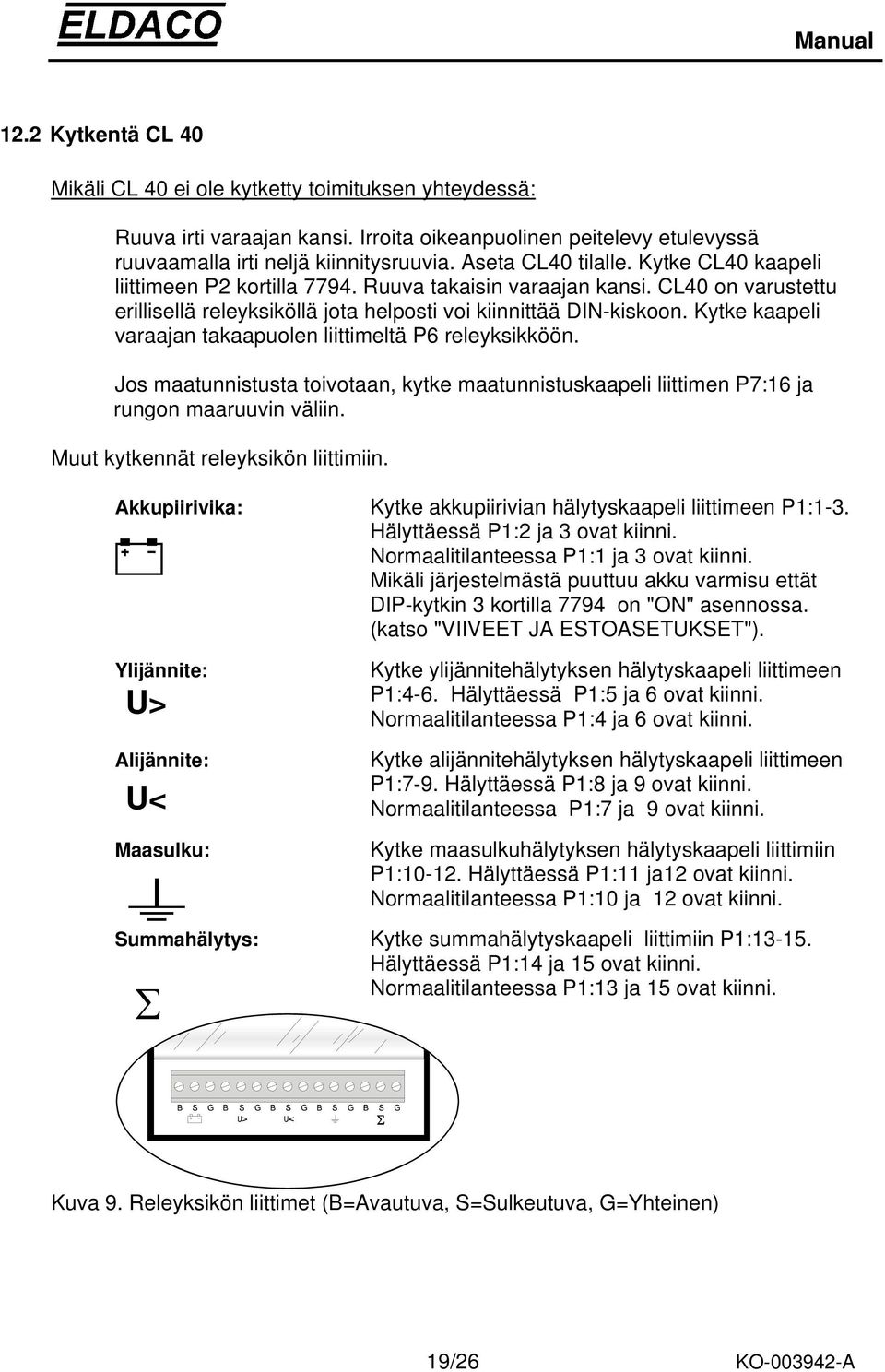 Kytke kaapeli varaajan takaapuolen liittimeltä P6 releyksikköön. Jos maatunnistusta toivotaan, kytke maatunnistuskaapeli liittimen P7:16 ja rungon maaruuvin väliin.