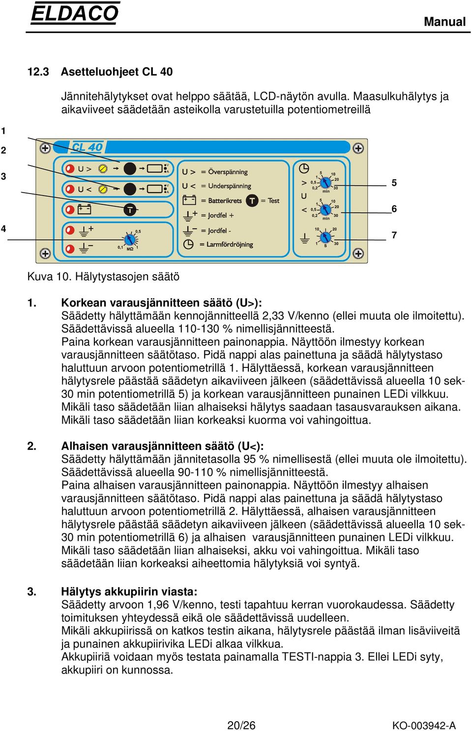 Paina korkean varausjännitteen painonappia. Näyttöön ilmestyy korkean varausjännitteen säätötaso. Pidä nappi alas painettuna ja säädä hälytystaso haluttuun arvoon potentiometrillä 1.