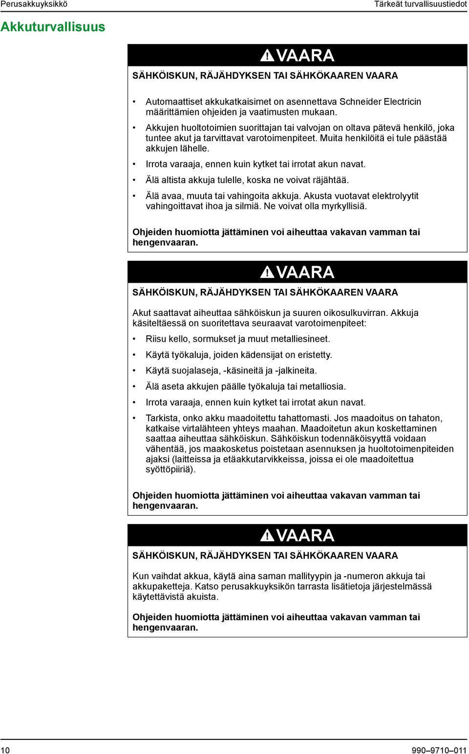 Irrota varaaja, ennen kuin kytket tai irrotat akun navat. Älä altista akkuja tulelle, koska ne voivat räjähtää. Älä avaa, muuta tai vahingoita akkuja.