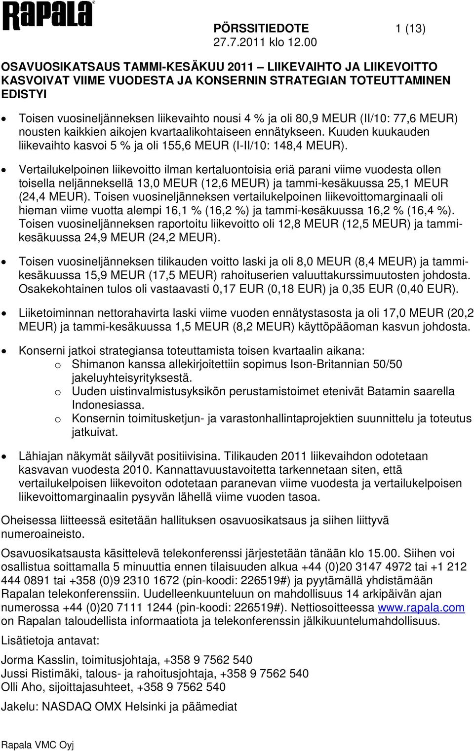 nousten kaikkien aikojen kvartaalikohtaiseen ennätykseen. Kuuden kuukauden liikevaihto kasvoi 5 % ja oli 155,6 (I-/10: 148,4 ).