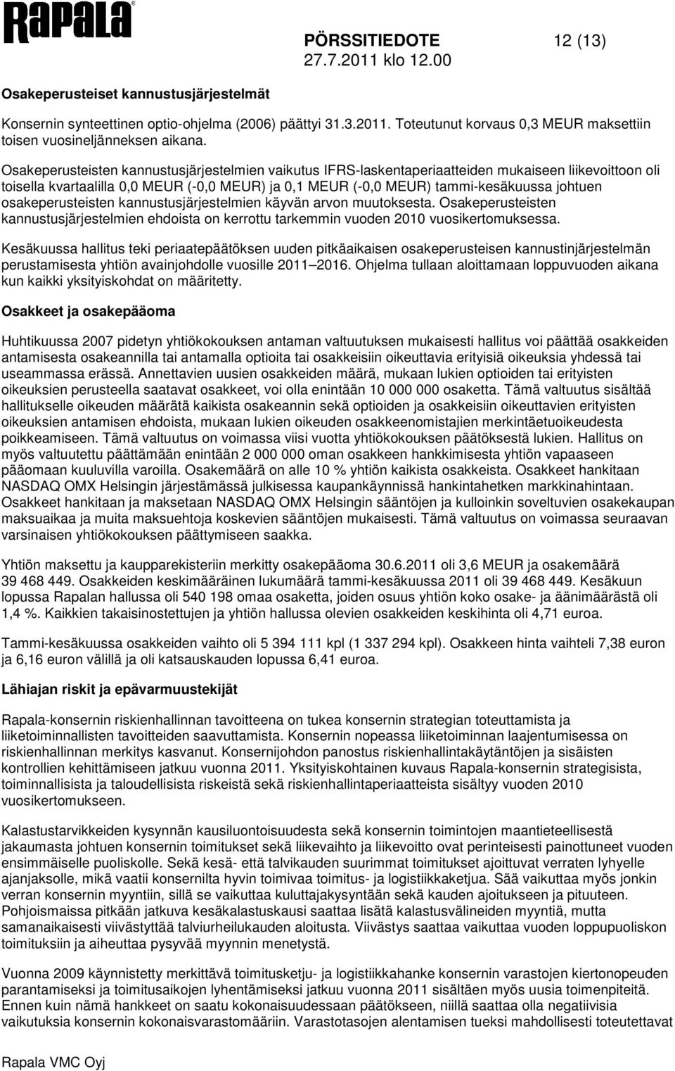 kannustusjärjestelmien käyvän arvon muutoksesta. Osakeperusteisten kannustusjärjestelmien ehdoista on kerrottu tarkemmin vuoden vuosikertomuksessa.