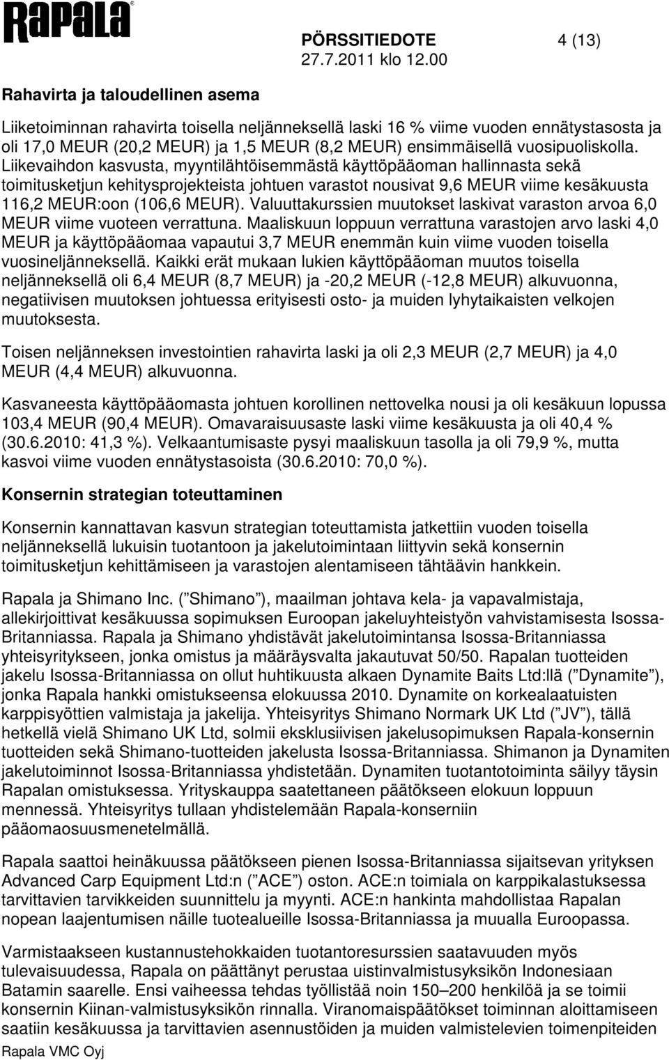 Liikevaihdon kasvusta, myyntilähtöisemmästä käyttöpääoman hallinnasta sekä toimitusketjun kehitysprojekteista johtuen varastot nousivat 9,6 viime kesäkuusta 116,2 :oon (106,6 ).