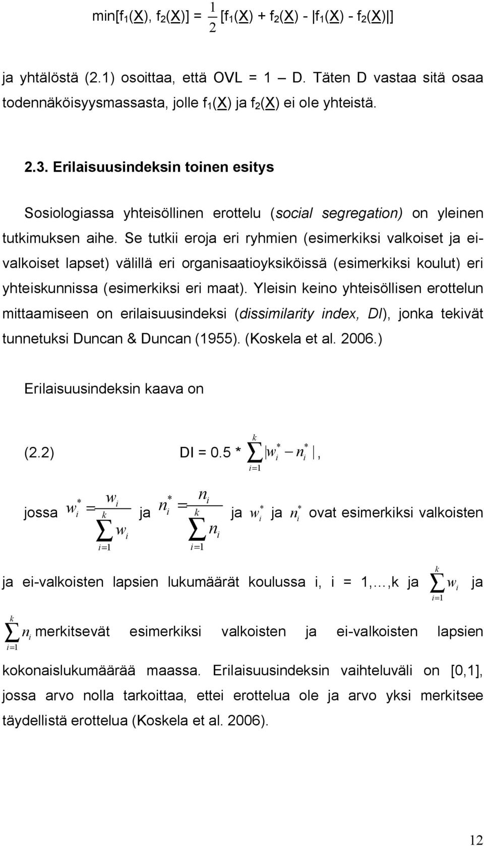 Se tutkii eroja eri ryhmien (esimerkiksi valkoiset ja eivalkoiset lapset) välillä eri organisaatioyksiköissä (esimerkiksi koulut) eri yhteiskunnissa (esimerkiksi eri maat).