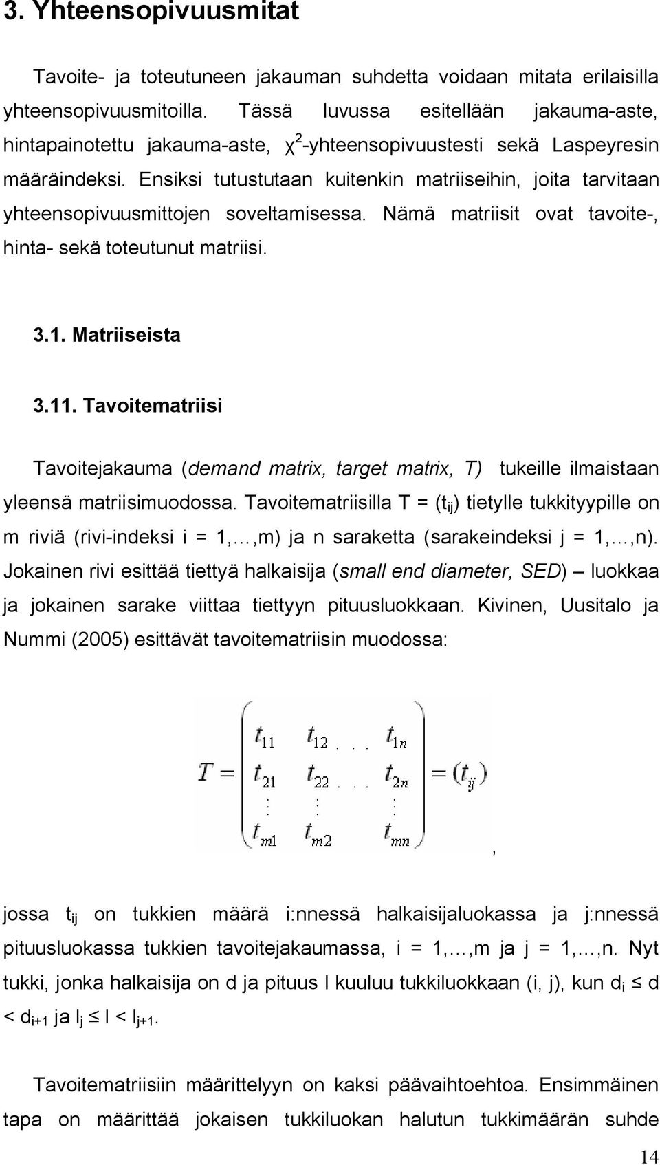 Ensiksi tutustutaan kuitenkin matriiseihin, joita tarvitaan yhteensopivuusmittojen soveltamisessa. Nämä matriisit ovat tavoite-, hinta- sekä toteutunut matriisi. 3.. Matriiseista 3.