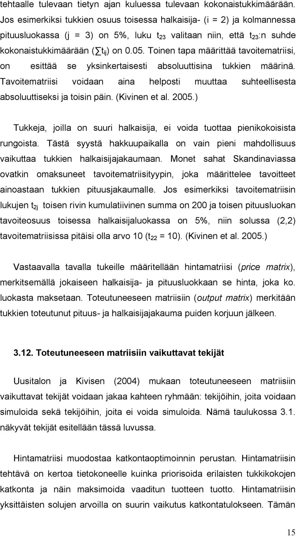 Toinen tapa määrittää tavoitematriisi, on esittää se yksinkertaisesti absoluuttisina tukkien määrinä. Tavoitematriisi voidaan aina helposti muuttaa suhteellisesta absoluuttiseksi ja toisin päin.