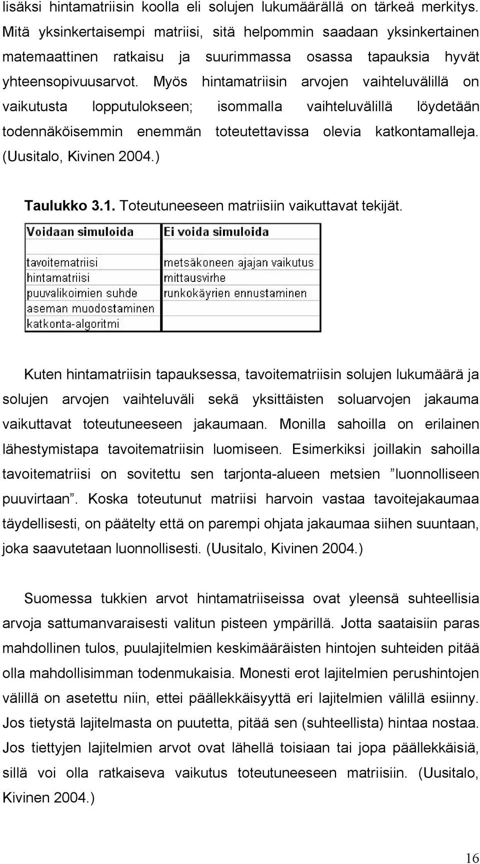 Myös hintamatriisin arvojen vaihteluvälillä on vaikutusta lopputulokseen; isommalla vaihteluvälillä löydetään todennäköisemmin enemmän toteutettavissa olevia katkontamalleja. (Uusitalo, Kivinen 2004.