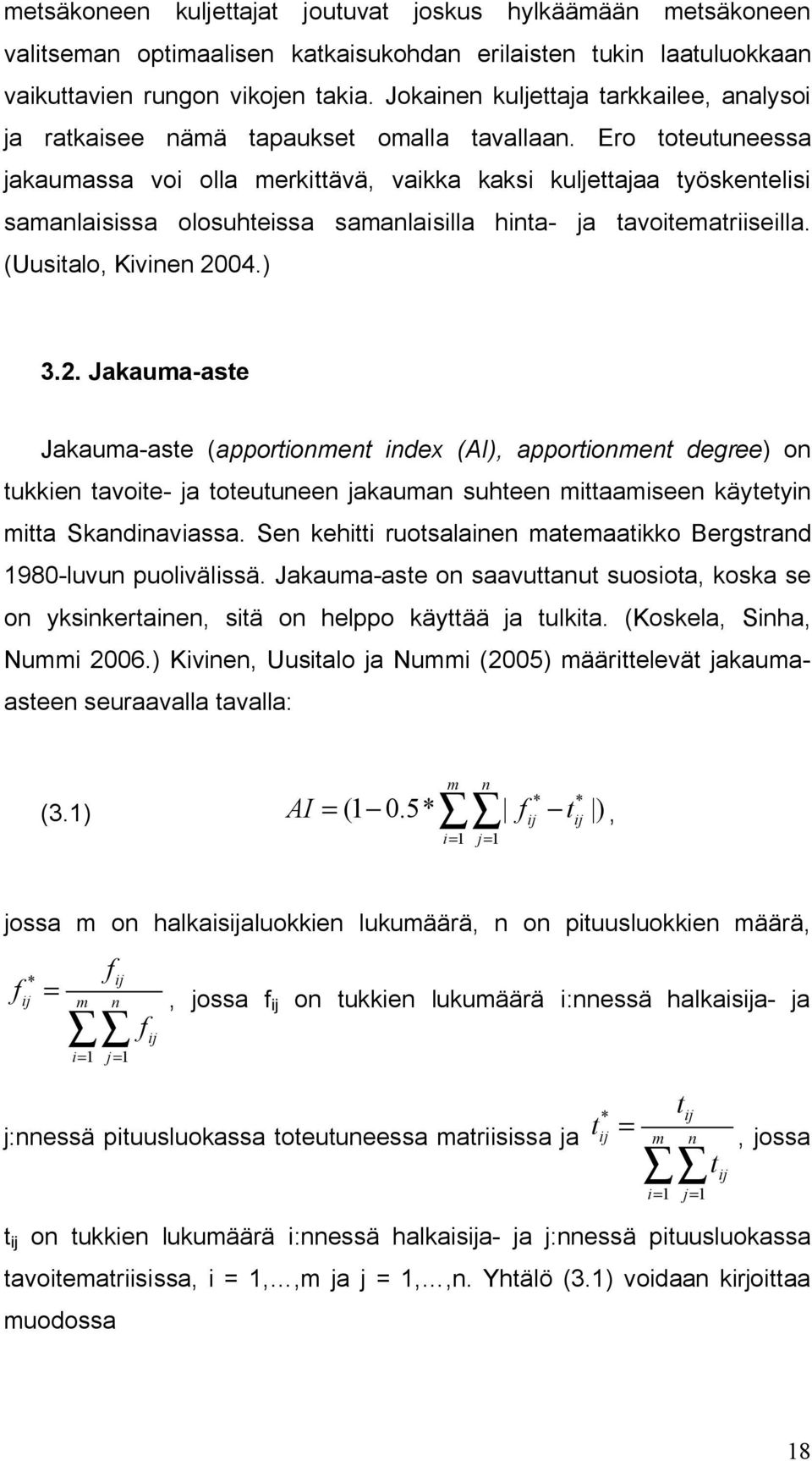 Ero toteutuneessa jakaumassa voi olla merkittävä, vaikka kaksi kuljettajaa työskentelisi samanlaisissa olosuhteissa samanlaisilla hinta- ja tavoitematriiseilla. (Uusitalo, Kivinen 20