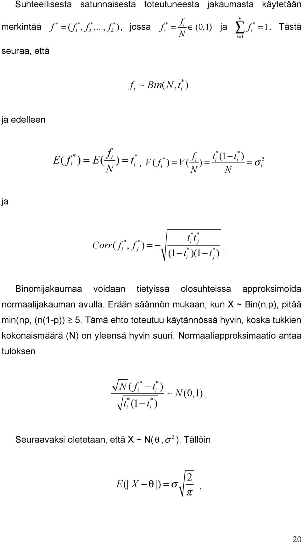 Binomijakaumaa voidaan tietyissä olosuhteissa approksimoida normaalijakauman avulla. Erään säännön mukaan, kun X ~ Bin(n,p), pitää min(np, (n(-p)) 5.