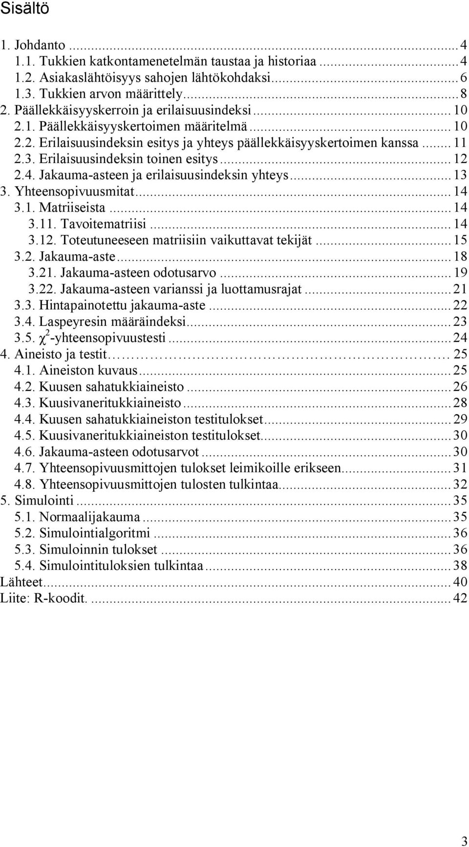 Erilaisuusindeksin toinen esitys...2 2.4. Jakauma-asteen ja erilaisuusindeksin yhteys...3 3. Yhteensopivuusmitat...4 3.. Matriiseista...4 3.. Tavoitematriisi...4 3.2. Toteutuneeseen matriisiin vaikuttavat tekijät.