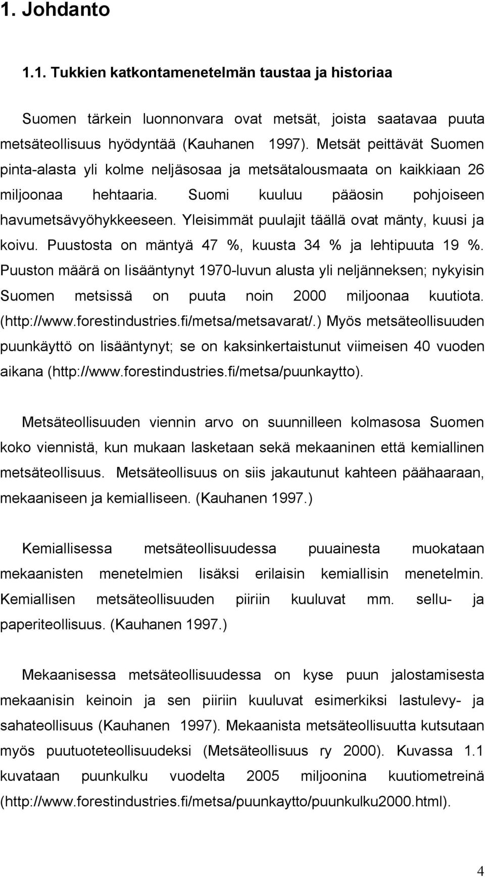 Yleisimmät puulajit täällä ovat mänty, kuusi ja koivu. Puustosta on mäntyä 47 %, kuusta 34 % ja lehtipuuta 9 %.