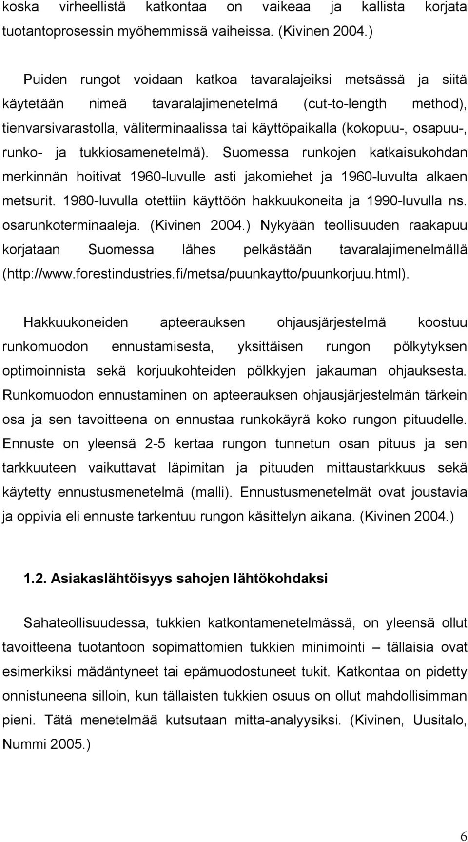 osapuu-, runko- ja tukkiosamenetelmä). Suomessa runkojen katkaisukohdan merkinnän hoitivat 960-luvulle asti jakomiehet ja 960-luvulta alkaen metsurit.